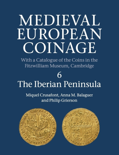 Book cover of: Medieval European Coinage: Volume 6, The Iberian Peninsula. By: Miquel Crusafont