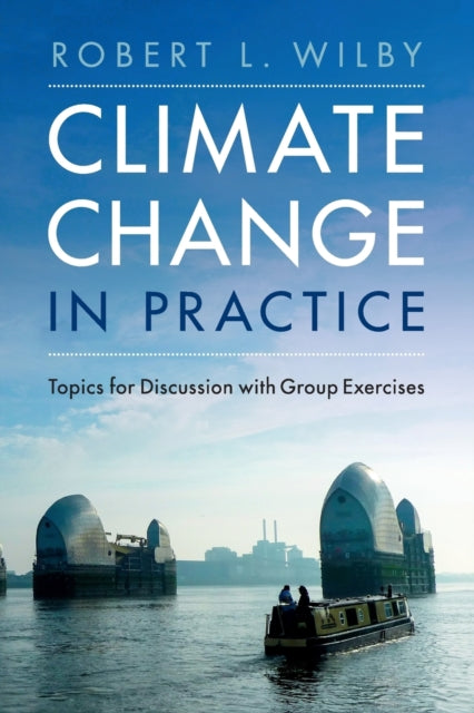 Book cover of: Climate Change in Practice. By: Robert L. Wilby