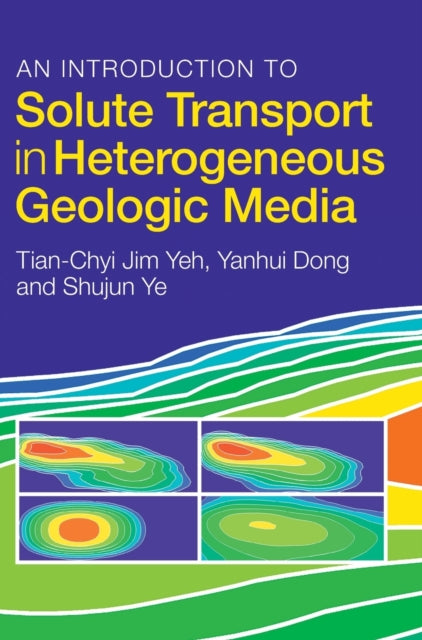 Book cover of: Introduction to Solute Transport in Heterogeneous Geologic Media. By: Tian-Chyi Jim Yeh