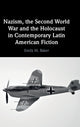 Book cover of: Nazism, the Second World War and the Holocaust in Contemporary Latin American Fiction. By: Emily M. Baker