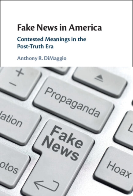 Book cover of: Fake News in America. By: Anthony R. DiMaggio