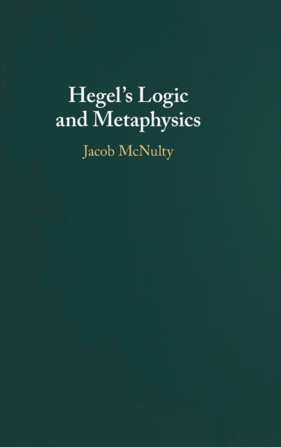 Book cover of: Hegel's Logic and Metaphysics. By: Jacob McNulty