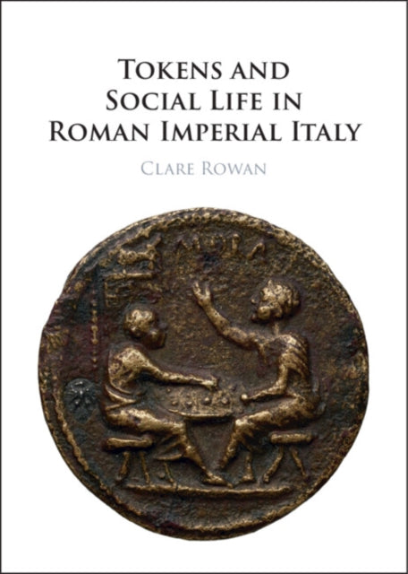 Book cover of: Tokens and Social Life in Roman Imperial Italy. By: Clare Rowan
