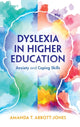Book cover of: Dyslexia in Higher Education. By: Amanda T. Abbott-Jones