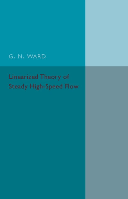 Book cover of: Linearized Theory of Steady High-Speed Flow. By: G. N. Ward