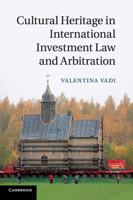 Book cover of: Cultural Heritage in International Investment Law and Arbitration. By: Valentina Vadi
