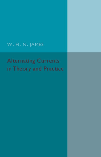 Book cover of: Alternating Currents in Theory and Practice. By: W. H. N. James