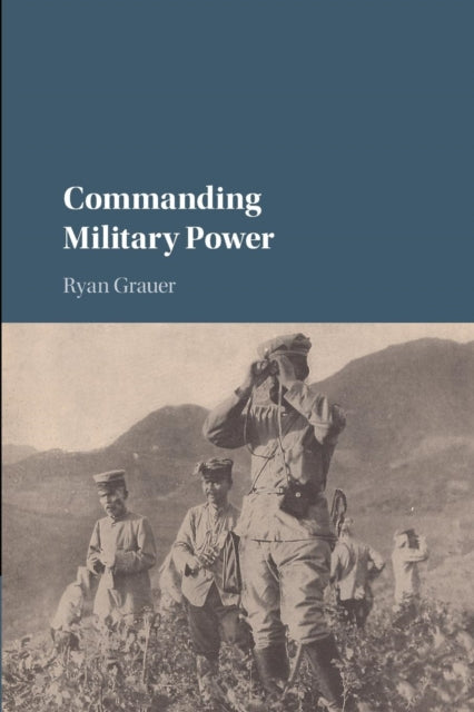 Book cover of: Commanding Military Power. By: Ryan Grauer
