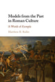 Book cover of: Models from the Past in Roman Culture. By: Matthew B. Roller