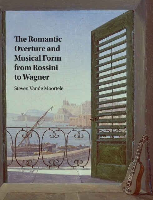 Book cover of: Romantic Overture and Musical Form from Rossini to Wagner. By: Steven Vande Moortele