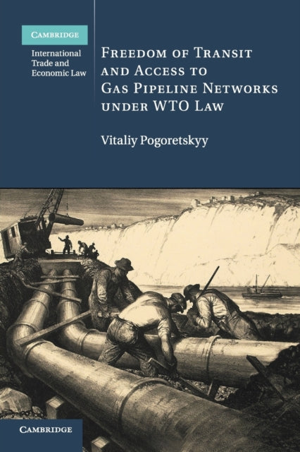 Book cover of: Freedom of Transit and Access to Gas Pipeline Networks under WTO Law. By: Vitaliy Pogoretskyy