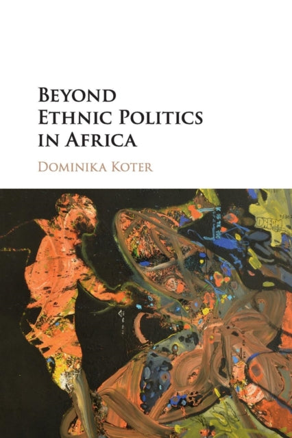 Book cover of: Beyond Ethnic Politics in Africa. By: Dominika Koter