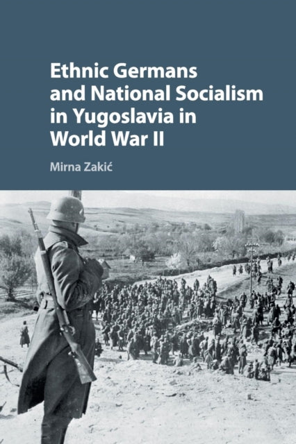 Book cover of: Ethnic Germans and National Socialism in Yugoslavia in World War II. By: Mirna Zakić