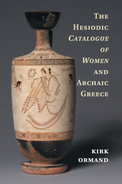 Book cover of: Hesiodic Catalogue of Women and Archaic Greece. By: Kirk Ormand