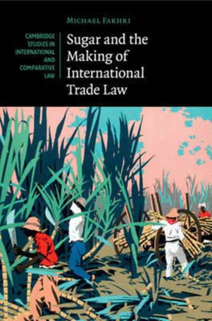 Book cover of: Sugar and the Making of International Trade Law. By: Michael Fakhri