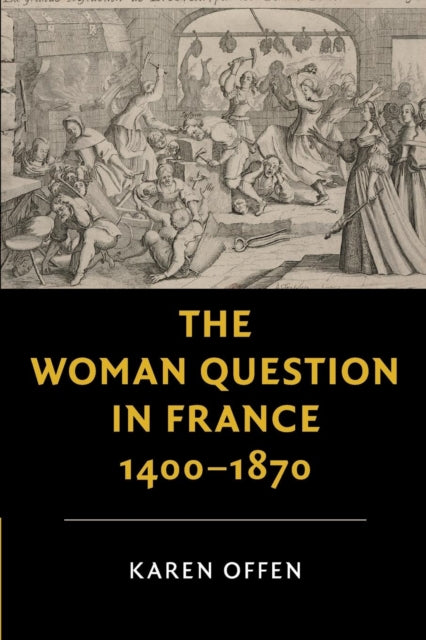 Book cover of: Woman Question in France, 1400–1870. By: Karen Offen