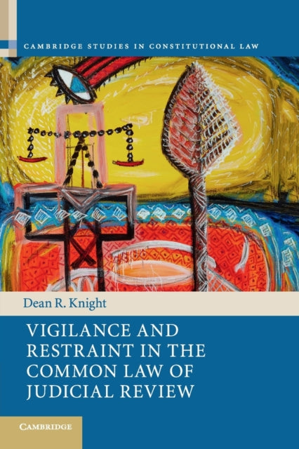 Book cover of: Vigilance and Restraint in the Common Law of Judicial Review. By: Dean R. Knight