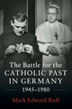 Book cover of: Battle for the Catholic Past in Germany, 1945–1980. By: Mark Edward Ruff
