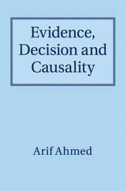 Book cover of: Evidence, Decision and Causality. By: Arif Ahmed