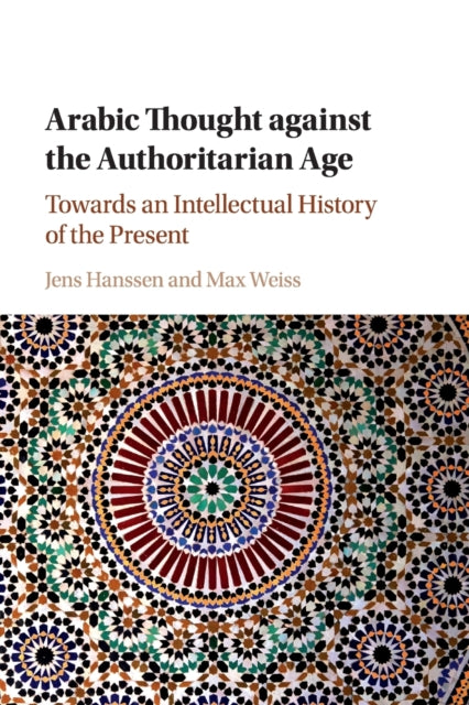 Book cover of: Arabic Thought against the Authoritarian Age. By: Jens Hanssen