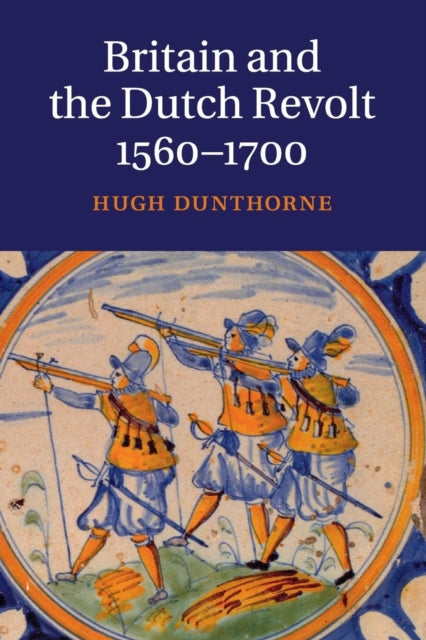 Book cover of: Britain and the Dutch Revolt, 1560–1700. By: Hugh Dunthorne