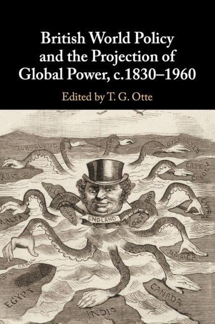 Book cover of: British World Policy and the Projection of Global Power, c.1830–1960. By: T. G. Otte
