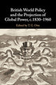 Book cover of: British World Policy and the Projection of Global Power, c.1830–1960. By: T. G. Otte