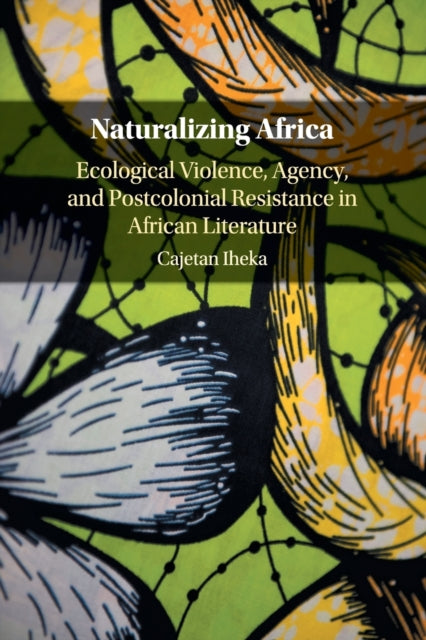 Book cover of: Naturalizing Africa. By: Cajetan Iheka
