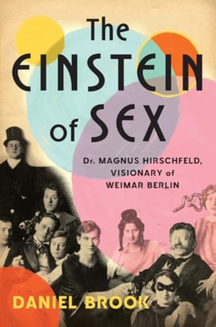 Einstein of Sex, Dr. Magnus Hirschfeld, Visionary of Weimar Berlin 9781324007241 Daniel Brook
