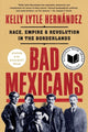 Book cover of: Bad Mexicans. By: Kelly Lytle Hernández