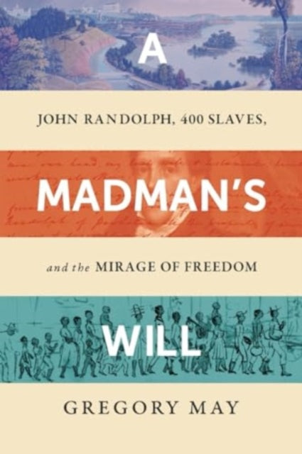 Madman's Will, John Randolph, Four Hundred Slaves, and the Mirage of Freedom 9781324095620 Gregory May