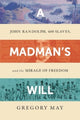 Madman's Will, John Randolph, Four Hundred Slaves, and the Mirage of Freedom 9781324095620 Gregory May