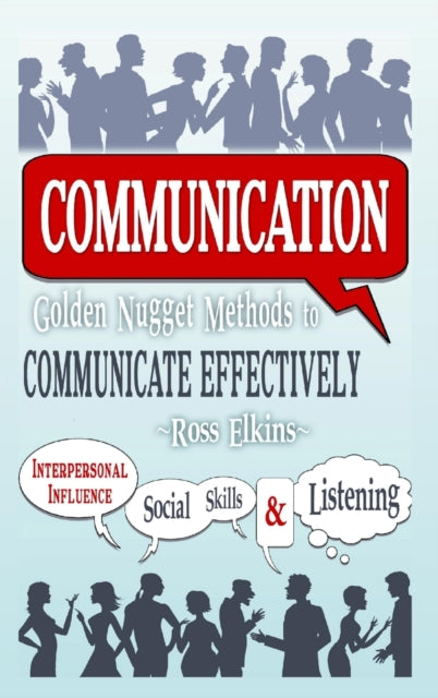 Book cover of: Communication: Golden Nugget Methods to Communicate Effectively - Interpersonal, Influence, Social Skills, Listening. By: Ross Elkins
