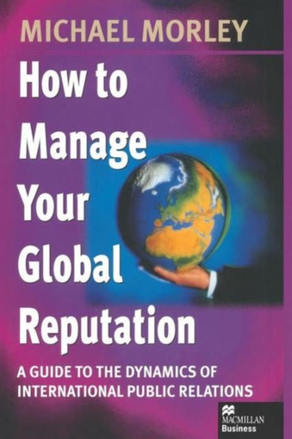 Book cover of: How to Manage Your Global Reputation. By: Michael Morley