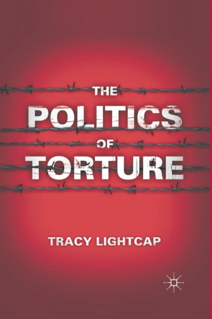 Book cover of: Politics of Torture. By: Tracy Lightcap