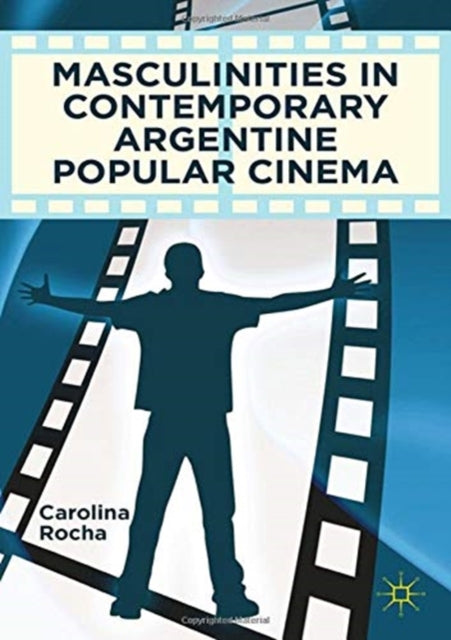 Book cover of: Masculinities in Contemporary Argentine Popular Cinema. By: Carolina Rocha
