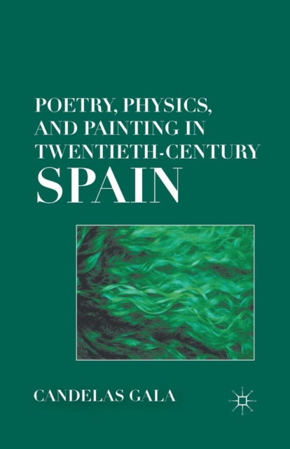 Book cover of: Poetry, Physics, and Painting in Twentieth-Century Spain. By: C. Gala