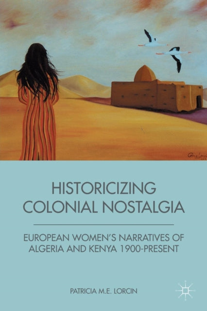 Book cover of: Historicizing Colonial Nostalgia. By: P. Lorcin