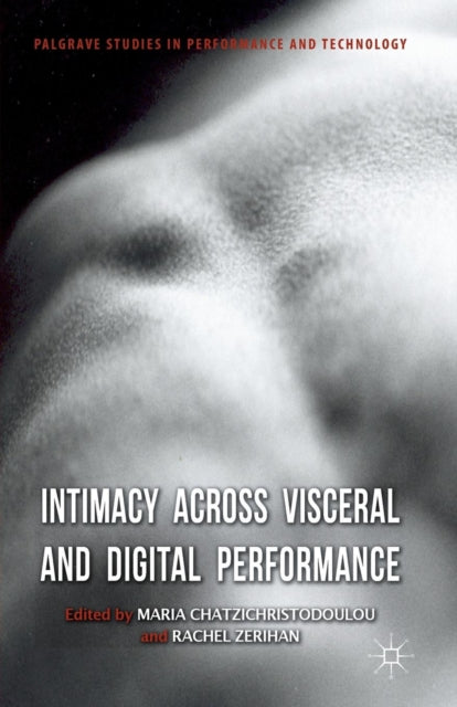 Book cover of: Intimacy Across Visceral and Digital Performance. By: M. Chatzichristodoulou