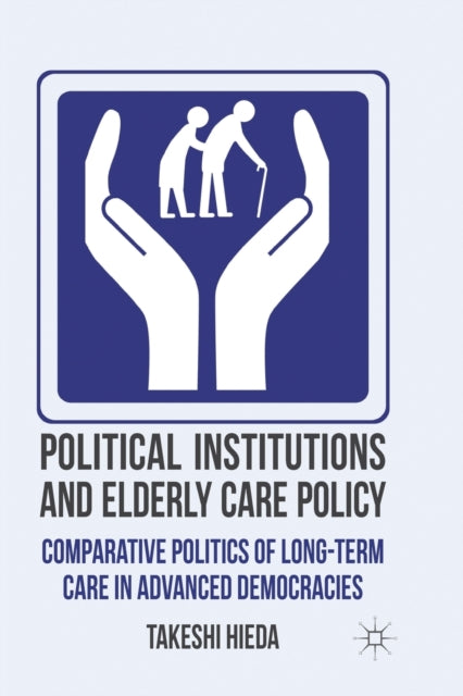 Book cover of: Political Institutions and Elderly Care Policy. By: T. Hieda
