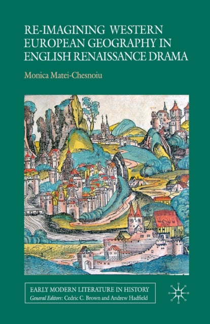 Book cover of: Re-imagining Western European Geography in English Renaissance Drama. By: M. Matei-Chesnoiu