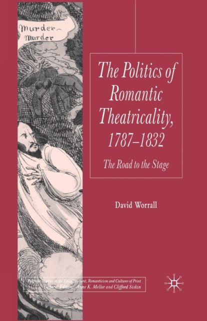 Book cover of: Politics of Romantic Theatricality, 1787-1832. By: D. Worrall