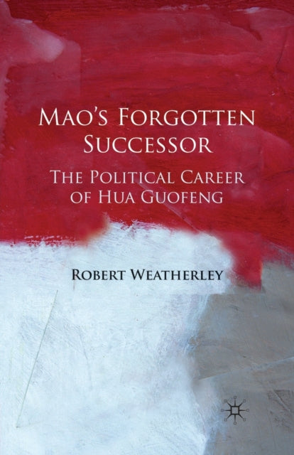 Book cover of: Mao's Forgotten Successor. By: Robert Weatherley