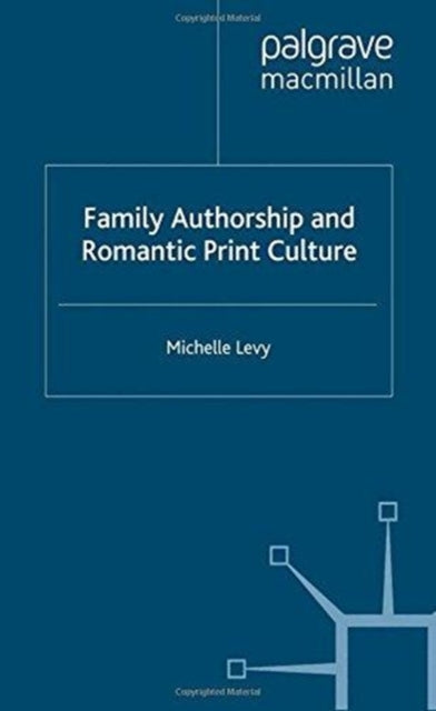 Book cover of: Family Authorship and Romantic Print Culture. By: M. Levy