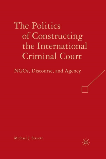 Book cover of: Politics of Constructing the International Criminal Court. By: M. Struett