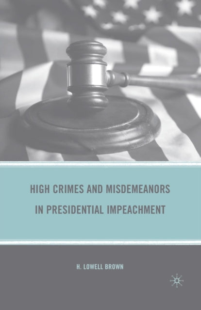 Book cover of: High Crimes and Misdemeanors in Presidential Impeachment. By: H. Brown