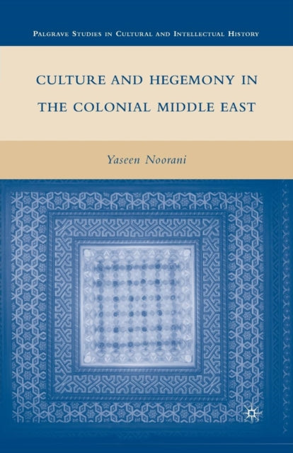 Book cover of: Culture and Hegemony in the Colonial Middle East. By: Y. Noorani