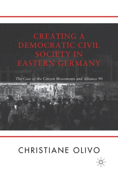 Book cover of: Creating a Democratic Civil Society in Eastern Germany. By: C. Olivo