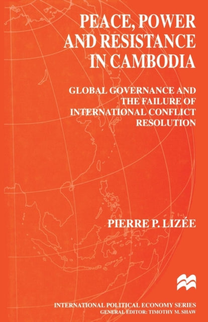 Book cover of: Peace, Power and Resistance in Cambodia. By: P. P. Lizeé