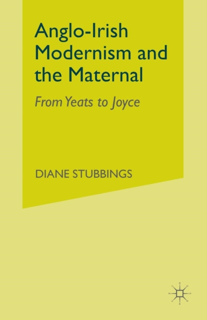 Book cover of: Anglo-Irish Modernism and the Maternal. By: D. Stubbings